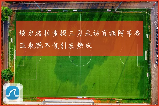 埃尔格拉重提三月采访直指阿韦洛亚表现不佳引发热议